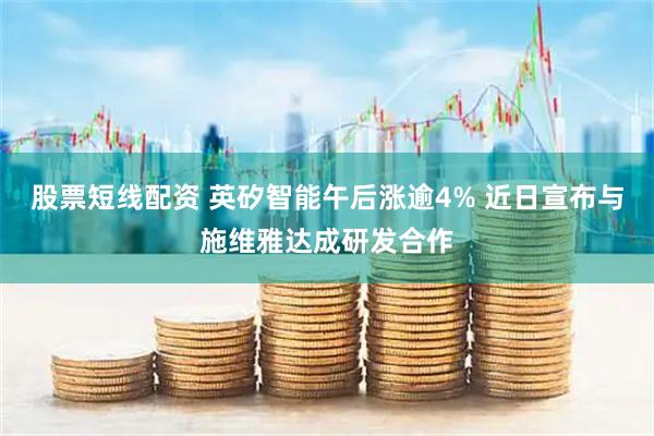股票短线配资 英矽智能午后涨逾4% 近日宣布与施维雅达成研发合作